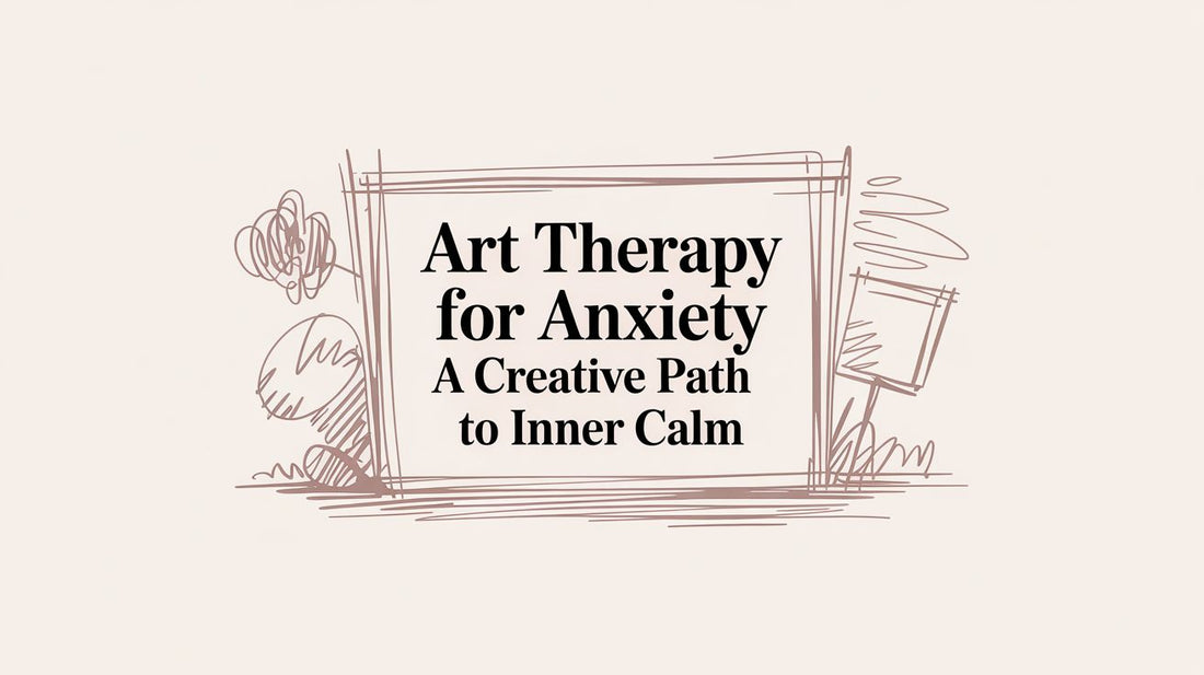 Art Therapy for Anxiety A Creative Path to Inner Calm