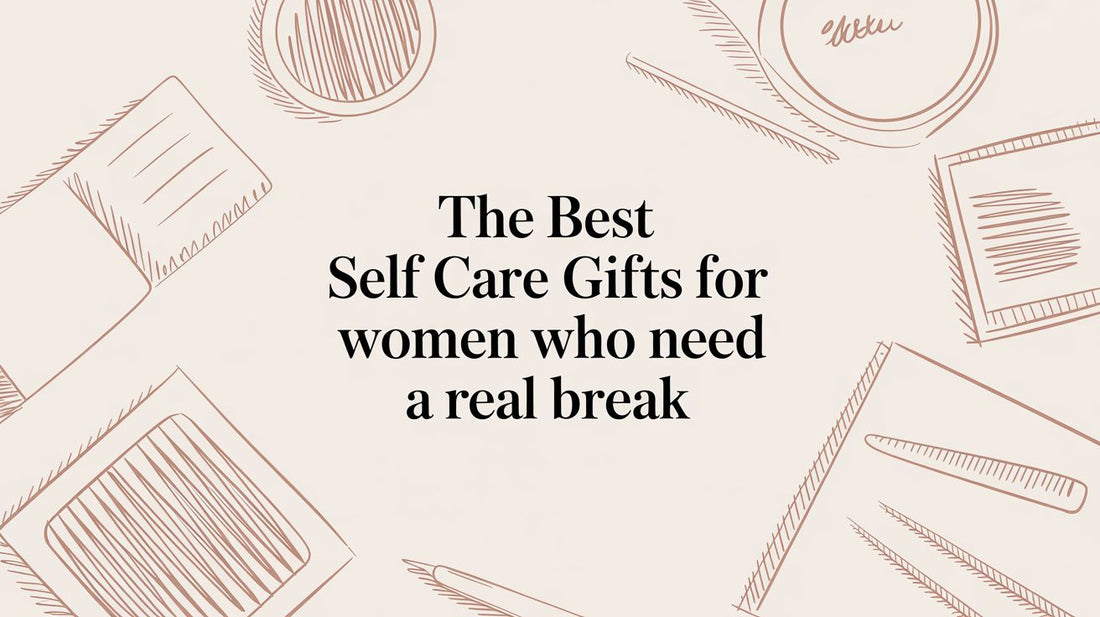 The Best Self Care Gifts for Women Who Need a Real Break