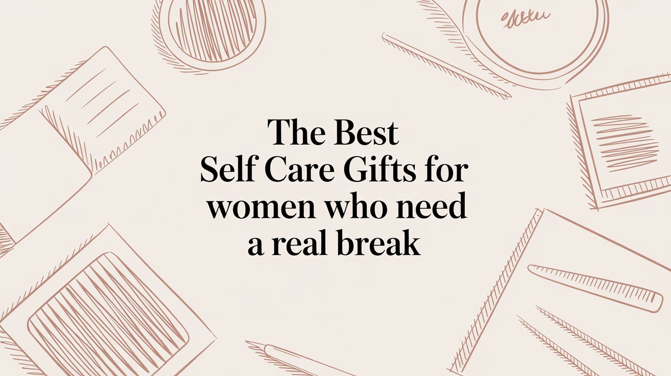 The Best Self Care Gifts for Women Who Need a Real Break