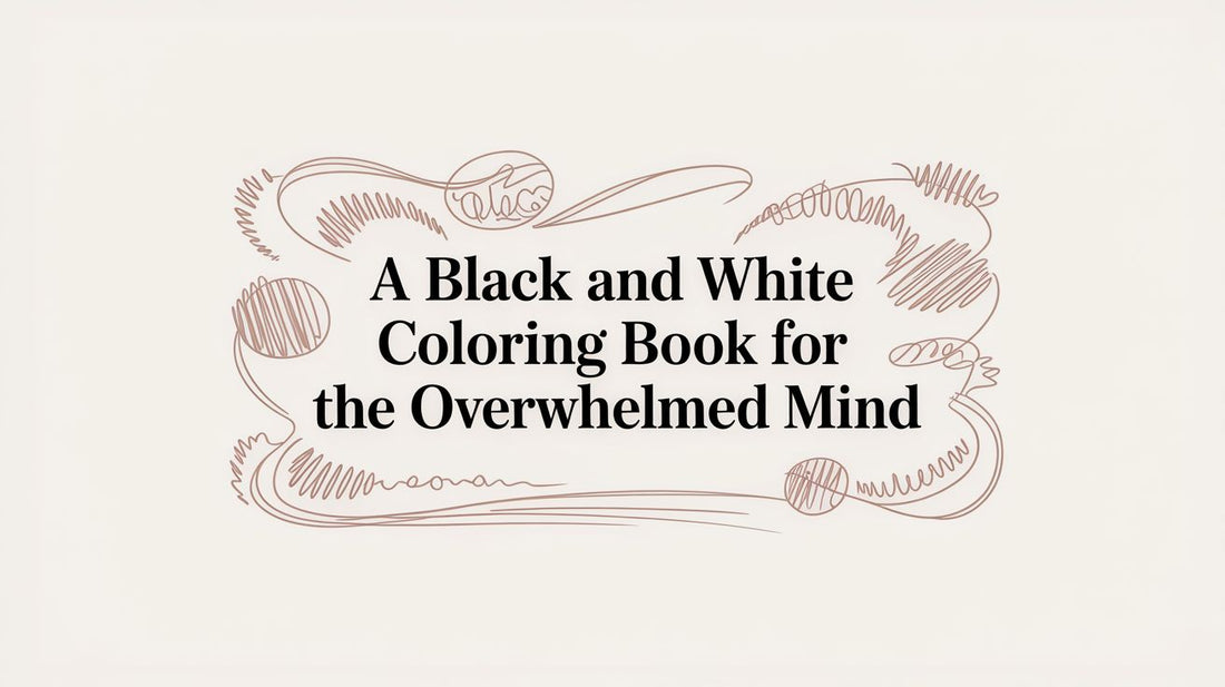 A Black And White Coloring Book For The Overwhelmed Mind