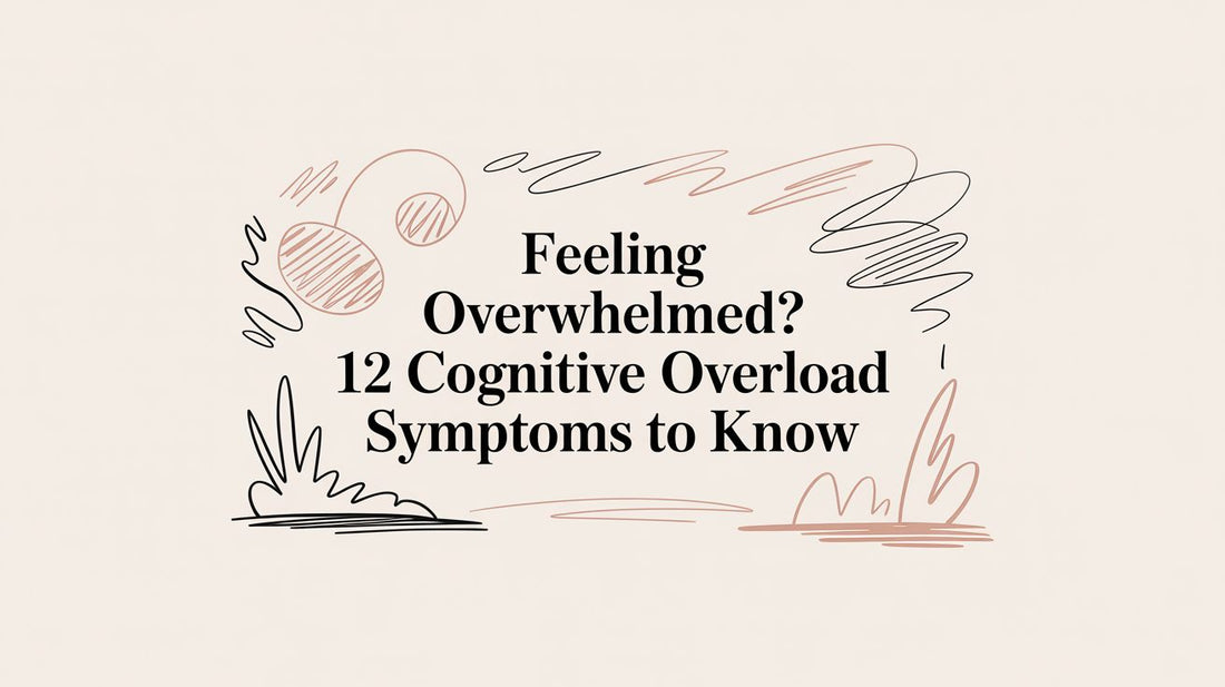 Feeling Overwhelmed? 12 Cognitive Overload Symptoms to Know