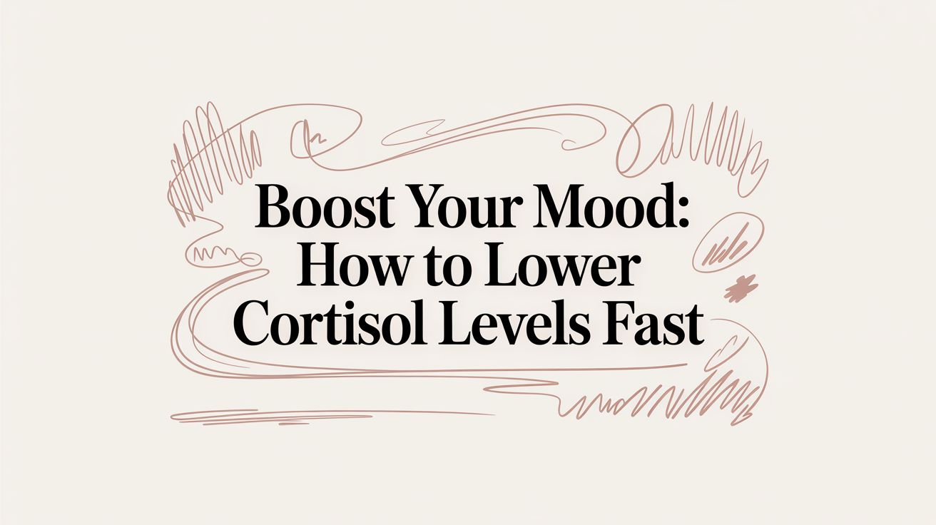 Boost Your Mood: How to Lower Cortisol Levels Fast