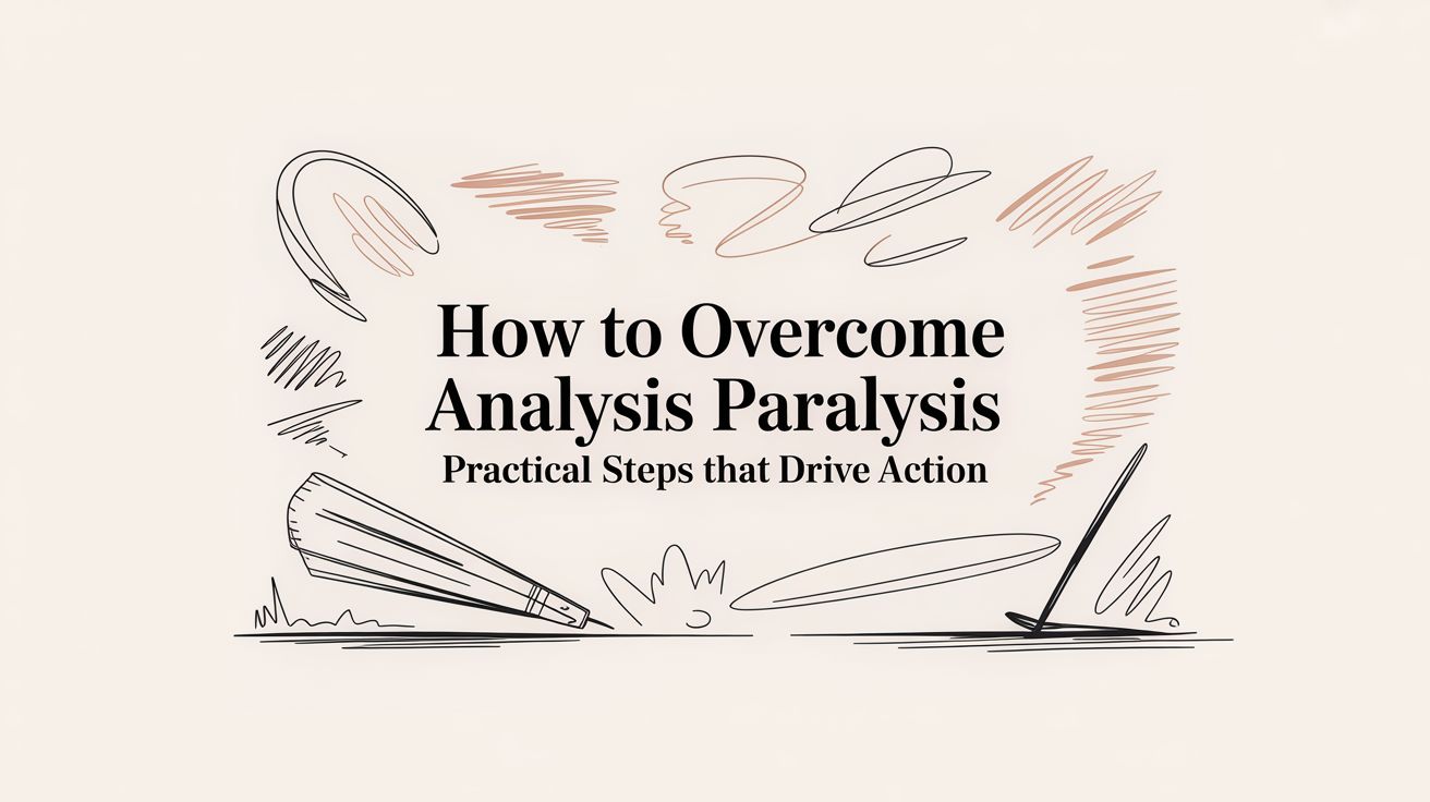 How to overcome analysis paralysis: Practical steps that drive action