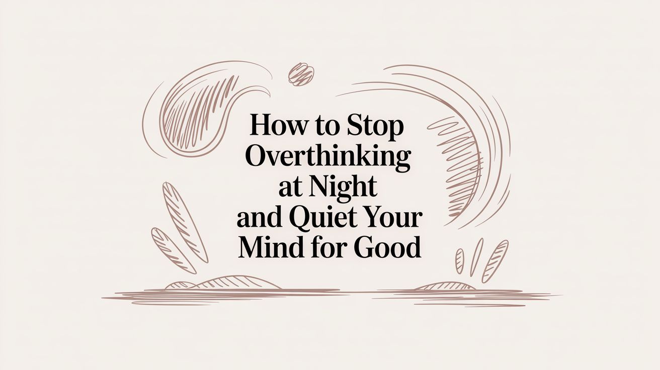 How to Stop Overthinking at Night and Quiet Your Mind for Good