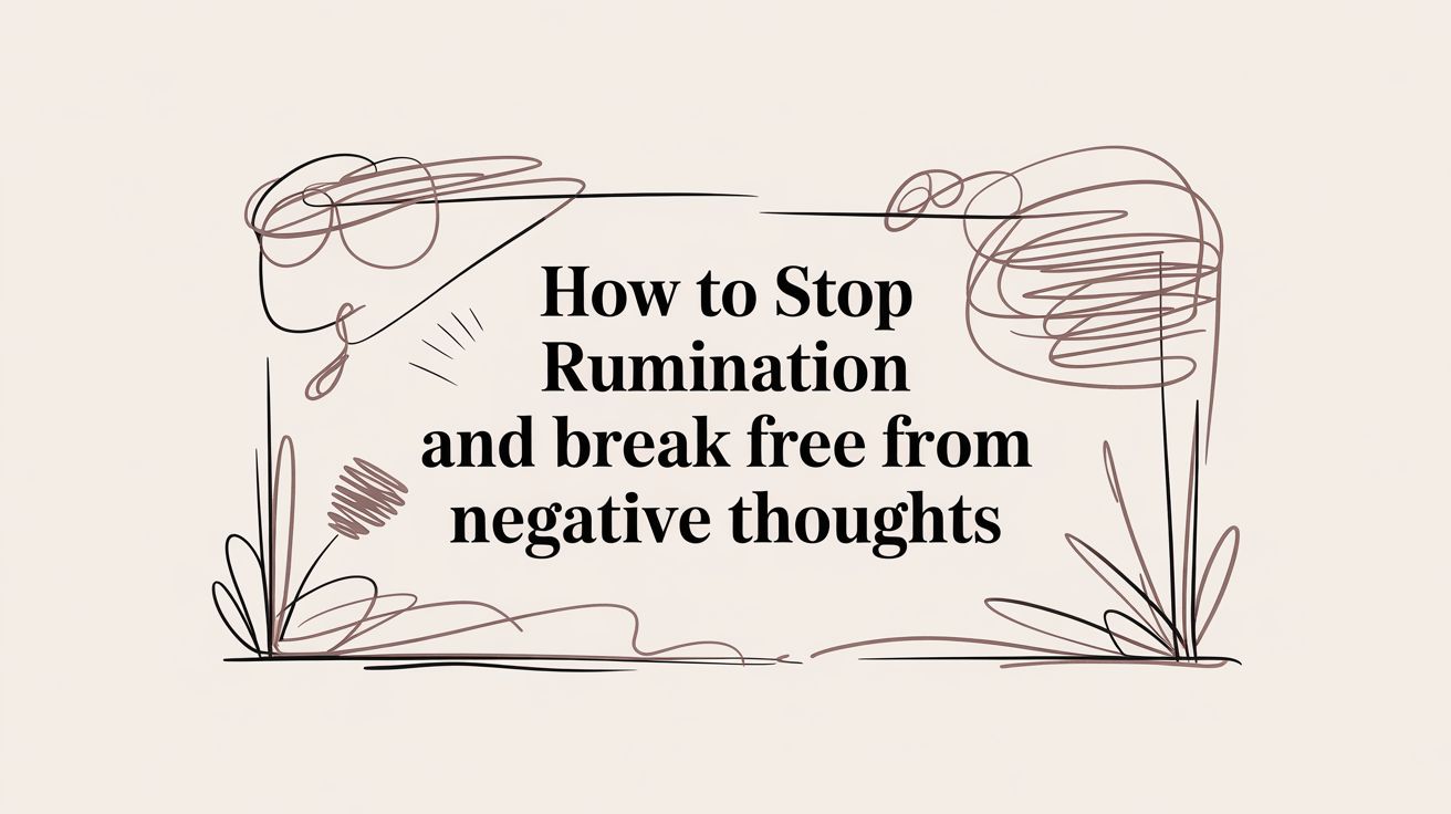 How to Stop Rumination and Break Free from Negative Thoughts