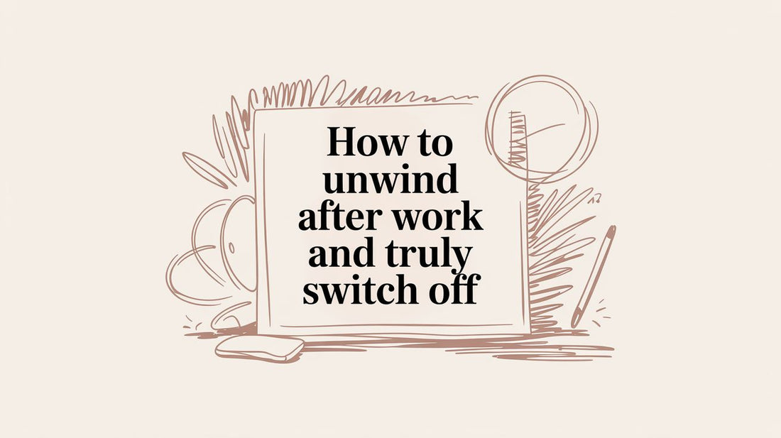 How to Unwind After Work and Truly Switch Off