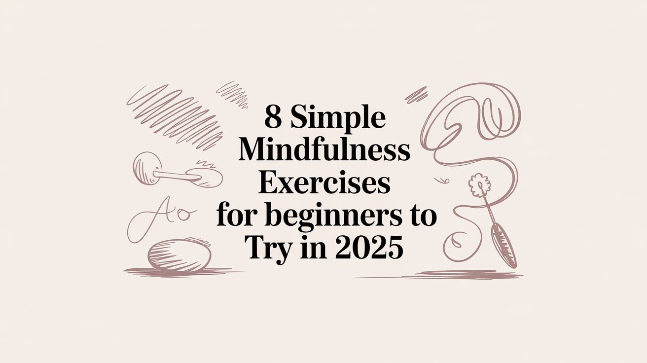 8 Simple Mindfulness Exercises for Beginners to Try in 2025