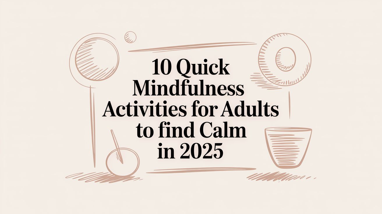 10 Quick Mindfulness Activities for Adults to Find Calm in 2025